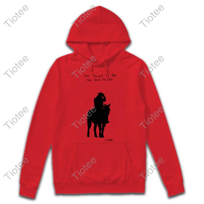 Really_Good_Artist Too Young To Die Too Old To Cry Mgray Shirt