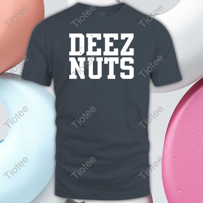 Deez Nuts Sweatshirt Shirts That Go Hard