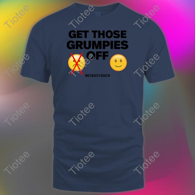 Meidastouch Get Those Grumpies Off Tank Meidastouch Merch Get Those Grumpies Off Shirts Meidastouch
