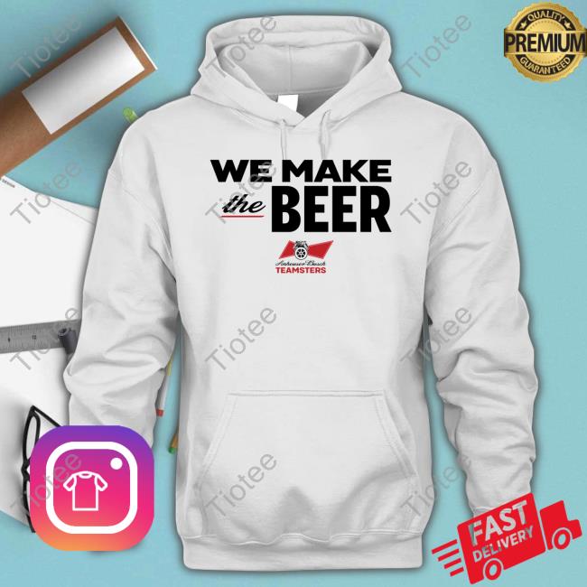 Uniondrip We Make The Beer Anheuser-Busch Teamsters Tee