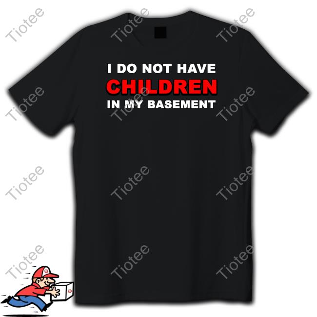 Luccainternational I Do Not Have Children In My Basement T Shirt