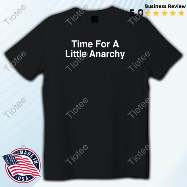 Time For A Little Anarchy Shirts