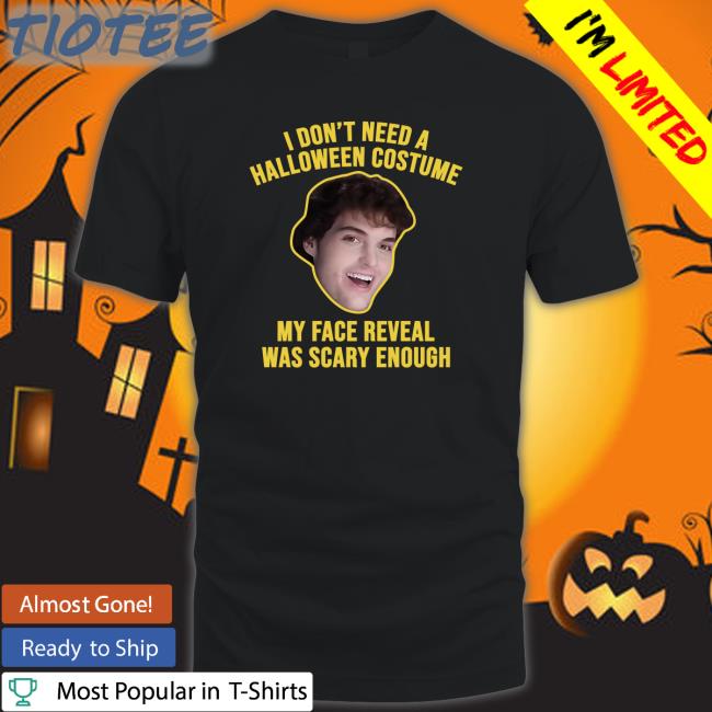 I Don't Need A Halloween Costume My Face Reveal Was Scary Enough Long Sleeve Dream