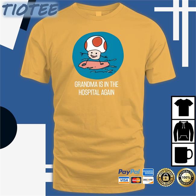 Grandma Is In The Hospital Again Shirt Funny