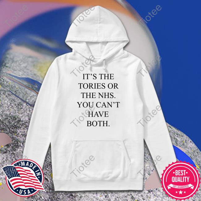 It's The Tories Or The Nhs You Can't Have Both T-Shirt