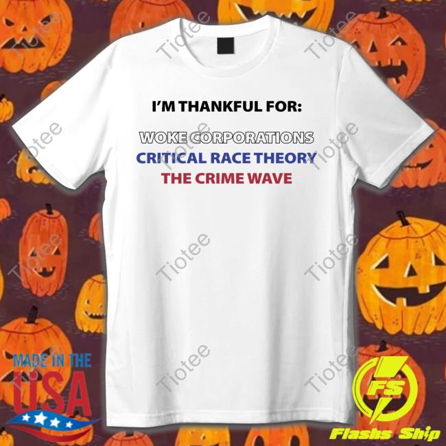 I'm Thankful For Woke Corporations Critical Race Theory The Crime Wave T Shirt