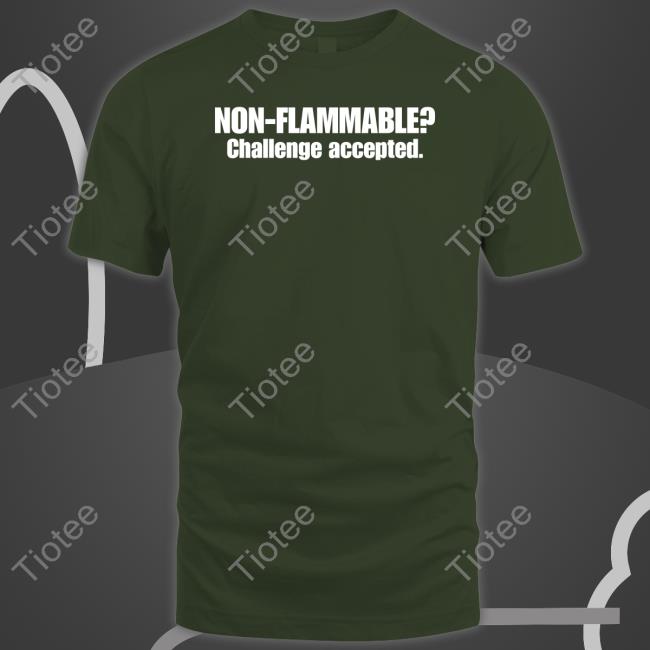 Non Flammable Challenge Accepted Shirt Atthisduke