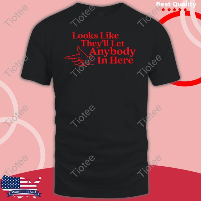 Middle Class Fancy Merch Looks Like They'll Let Anybody In Here Tee Shirt