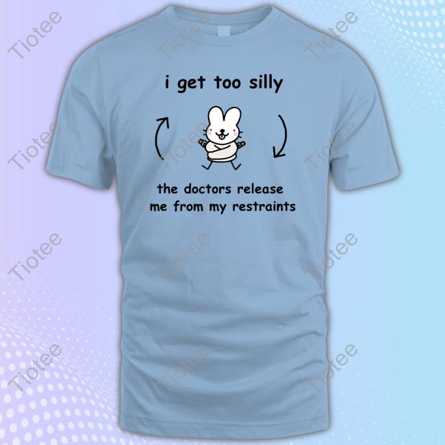 Official I Get Too Silly The Doctors Release Me From My Restraints Shirt