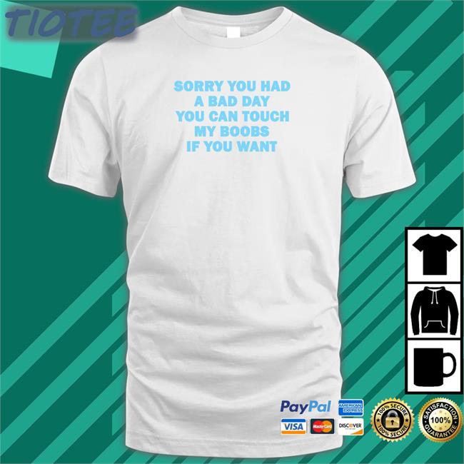 Meowri Sorry You Had A Bad Day You Can Touch My Boobs If You Want Shirt