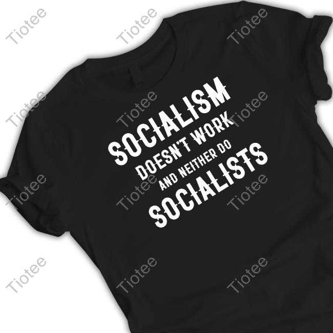 Socialism Doesn't Work And Neither Do Socialists T-Shirt Clown World Merch