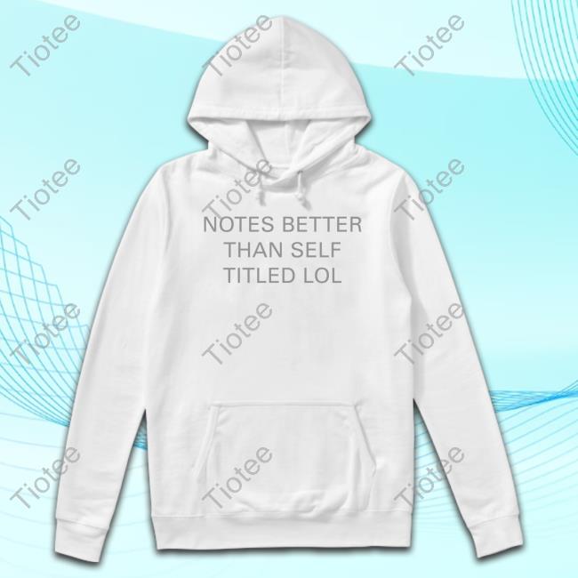 Notes Better Than Self Titled Lol Tee