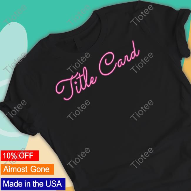 Title Card T Shirt
