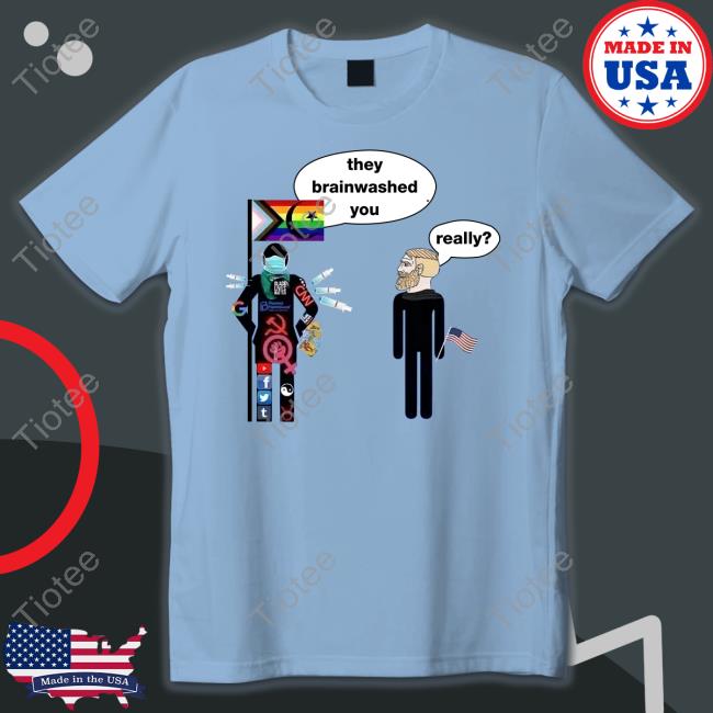 They Brainwashed You Really Tee Shirt
