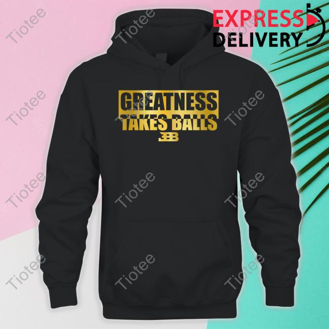 Greatness Takes Ball BBB T Shirt