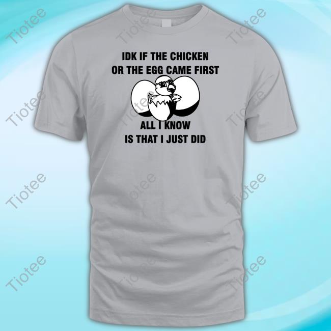 Luccainternational Store Idk If The Chicken Or The Egg Came First All I Know Is That I Just Did Tee