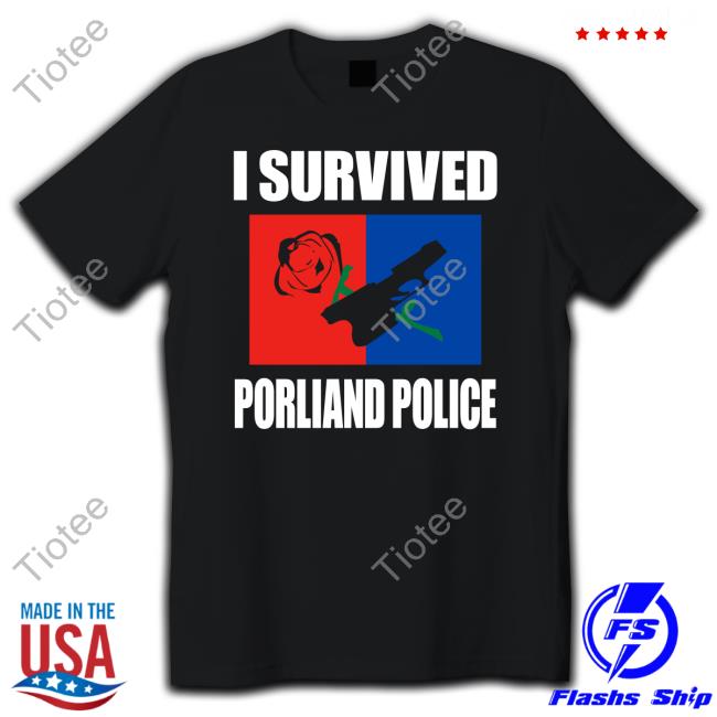 I Survived Porliand Police Shirt Drxandergerrymander