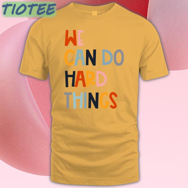 We Can Do Hard Things Shirts
