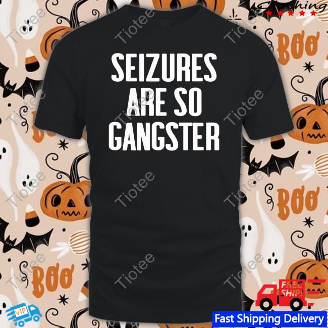 Goodshirts Seizures Are So Gangster Tee Shirt