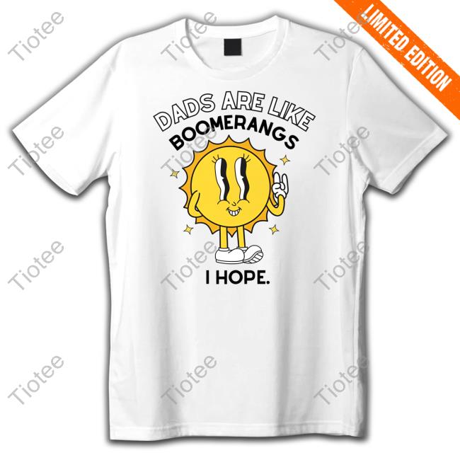 Doublecrossclothingco Store Dads Are Like Boomerangs I Hope Tee Shirt