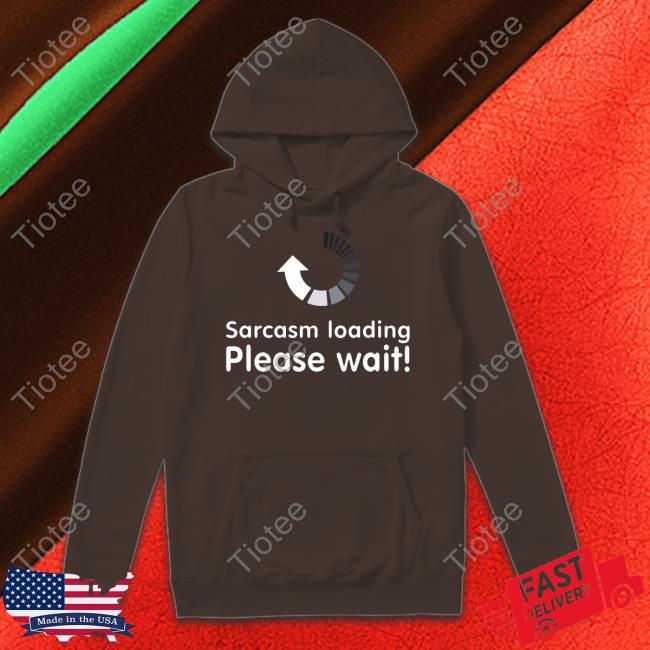 Sarcasm Loading Please Wait Tee Technodadreddit Sarcasm Loading Please Wait Crewneck Sweatshirt Technodadreddit