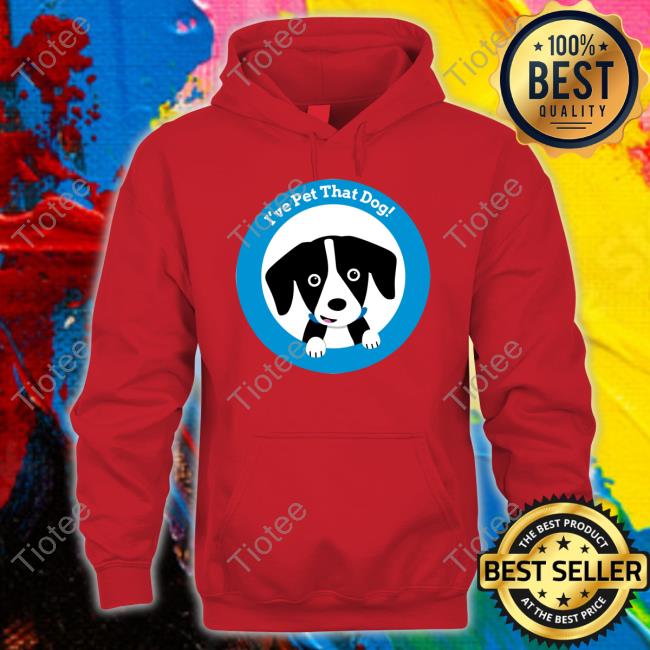 Weratedogs Merch I've Pet That Dog New Shirt