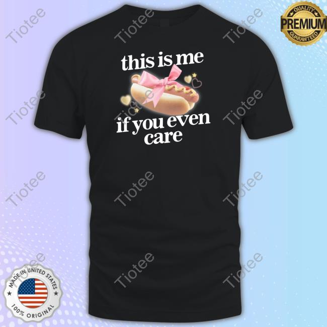 This Is Me (Hot Dog) If You Ever Care New Shirt