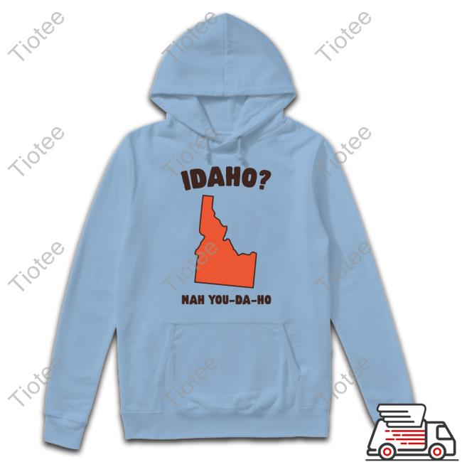 Got Funny Idaho Nah You-Da-Ho Hoodie