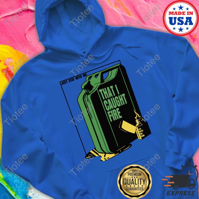 Sam Smith Burn It Down Just Stay With Me That I Caught Fire Shirts