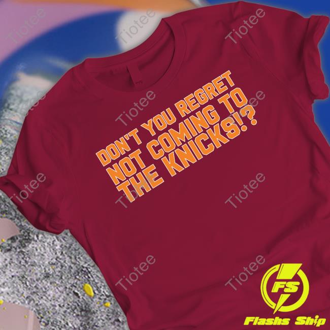 Official Barstool Sports Store Don't You Regret Not Coming To The Knicks T Shirt Barstool Sports Store Don't You Regret Not Coming To The Knicks T-Shirt