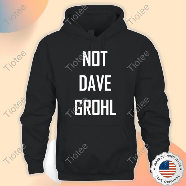 Shirts That Go Hard Not Dave Grohl T-Shirt