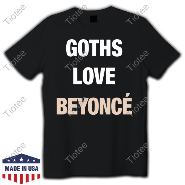 Goths Love Beyoncé Shirts