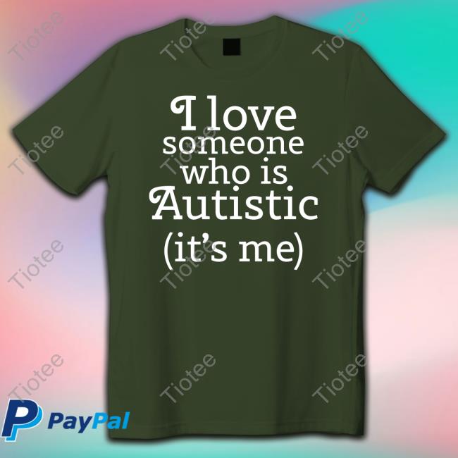 Shirts That Go Hard I Love Someone Who Is Autistic It's Me Hoodie