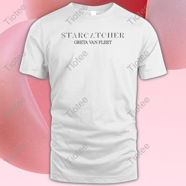 Starcatcher Greta Van Fleet T Shirts