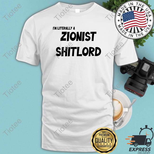 Official I'm Literally A Zionist Shitlord Tee