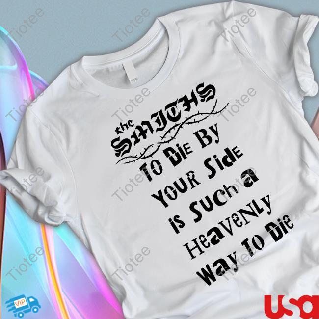 The Smiths To Die By Your Side Is Such A Heavenly T Shirt Lowlvl