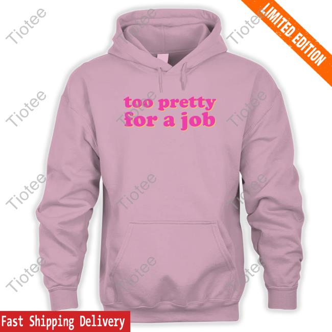 Too Pretty For A Job Hoodie