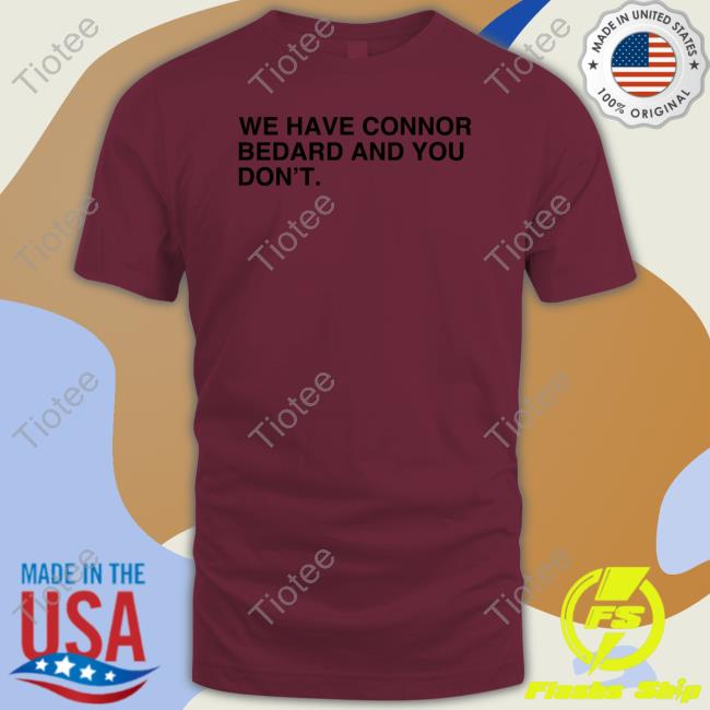 Official Obvious Shirts We Have Connor Bedard And You Don't Shirt