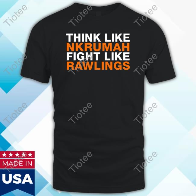 Official Think Like Nkrumah Fight Like Rawlings Shirt Osagyefo Oliver Barker Vormawor