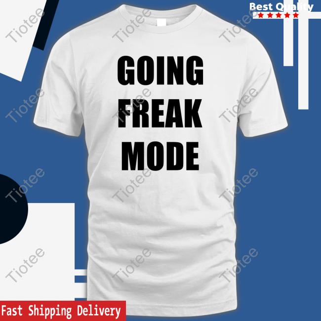Going Freak Mode T Shirt
