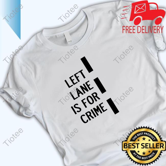 Left Lane Is For Crime Tee Shirt