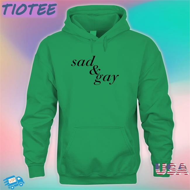 Sad & Gay Hoodie Shirts That Go Hard