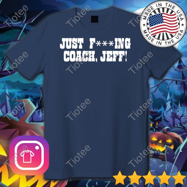 Just Fucking Coach Jeff Tee Shirt