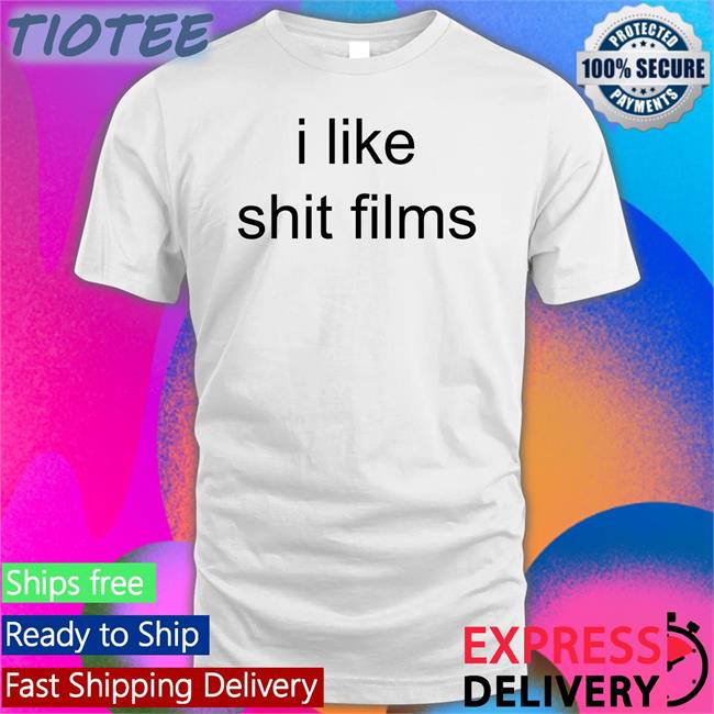 I Like Shit Films Funny Shirt