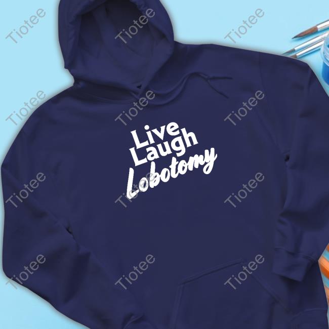 Official Live Laugh Lobotomy T Shirts