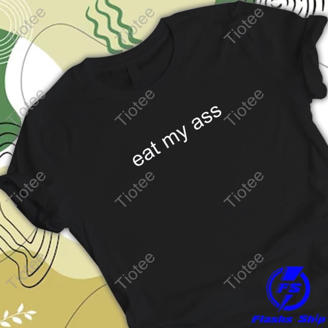 Poofesure Merch Eat My Ass T Shirt