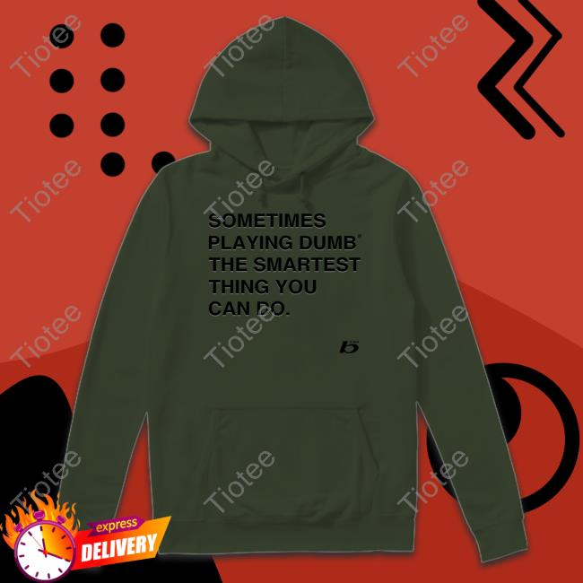 Official Sometimes Playing Dumb The Smartest Thing You Can Do Shirt Official Sometimes Playing Dumb The Smartest Thing You Can Do Cap
