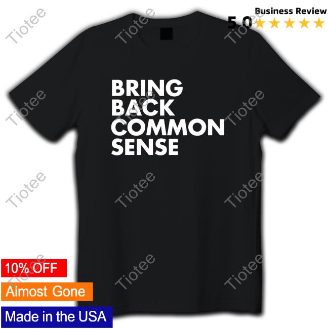 Official Bring Back Common Sense Hot Shirt