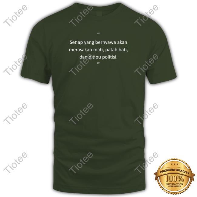 Setiap Yang Bernyawa Akan Merasakan Mati, Patah Hati, Dan Ditipu Politisi Sweatshirt