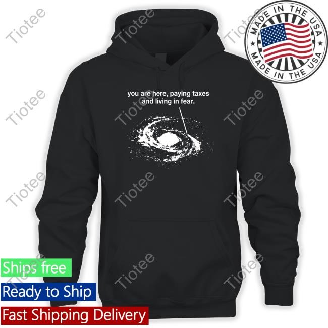 You Are Here Paying Taxes And Living In Fear Sweatshirt